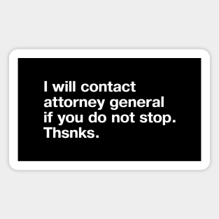 I will contact attorney general if you do not stop. Thsnks. Magnet